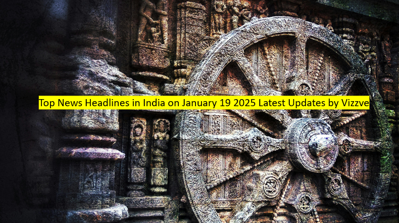 Top News Headlines in India on January 19 2025 Latest Updates by Vizzve